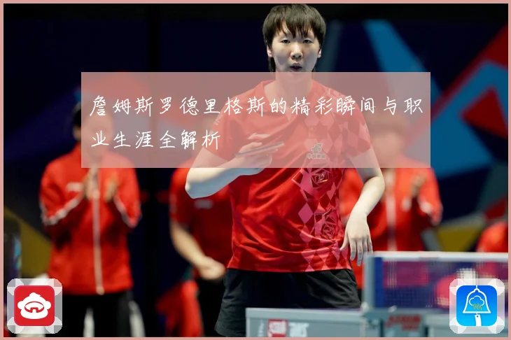 詹姆斯罗德里格斯的精彩瞬间与职业生涯全解析