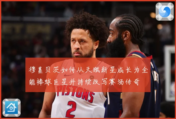 穆基贝茨如何从天赋新星成长为全能棒球巨星并持续改写赛场传奇